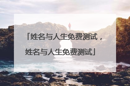 姓名与人生免费测试，姓名与人生免费测试