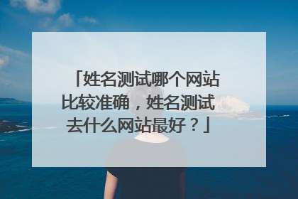 姓名测试哪个网站比较准确，姓名测试去什么网站最好？