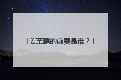 姜至鹏的前妻是谁？