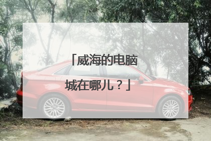 威海的电脑城在哪儿?