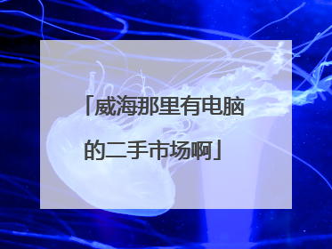 威海那里有电脑的二手市场啊