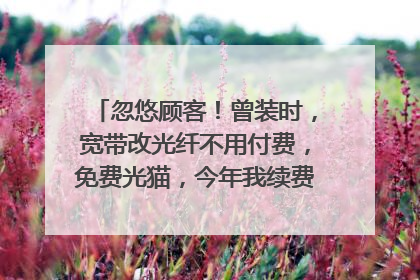 忽悠顾客!曾装时,宽带改光纤不用付费,免费光猫,今年我续费两年,难道联通不是欺诈消费吗?