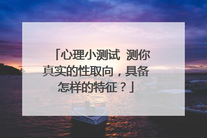 心理小测试 测你真实的性取向，具备怎样的特征？