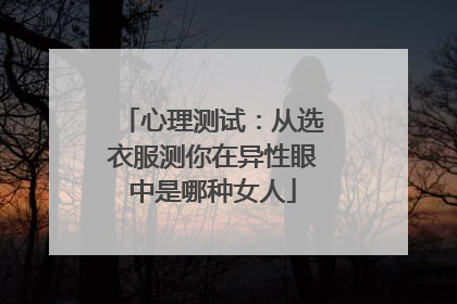 心理测试:从选衣服测你在异性眼中是哪种女人