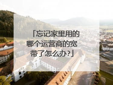 忘记家里用的哪个运营商的宽带了怎么办?