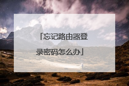 忘记路由器登录密码怎么办
