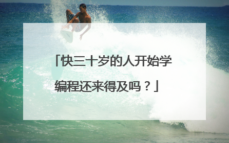 快三十岁的人开始学编程还来得及吗?