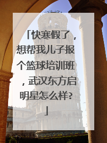 快寒假了，想帮我儿子报个篮球培训班，武汉东方启明星怎么样?