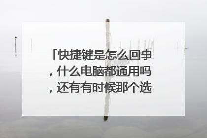 快捷键是怎么回事,什么电脑都通用吗,还有有时候那个选项后面就一个字母,我点了也不进去