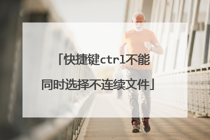 快捷键ctrl不能同时选择不连续文件
