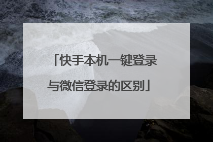 快手本机一键登录与微信登录的区别