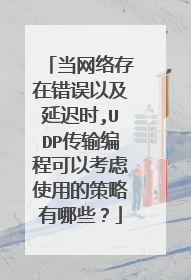 当网络存在错误以及延迟时,UDP传输编程可以考虑使用的策略有哪些?