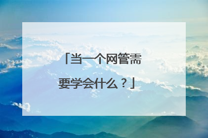 当一个网管需要学会什么？
