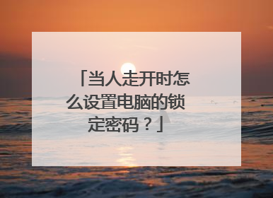 当人走开时怎么设置电脑的锁定密码?