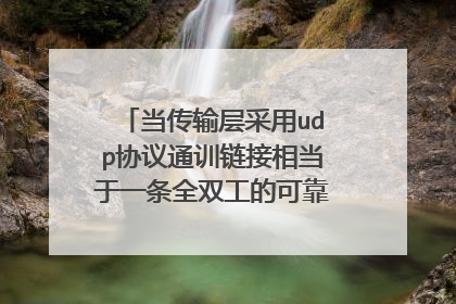 当传输层采用udp协议通训链接相当于一条全双工的可靠信道对不对？