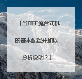 当前主流台式机的基本配置并加以分析说明？