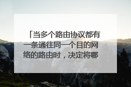 当多个路由协议都有一条通往同一个目的网络的路由时,决定将哪条路由添加到路由表中的依据是什么