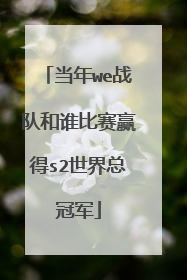 当年we战队和谁比赛赢得s2世界总冠军