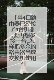 当4口路由器已经接了4台机器,要再想多接一台,怎样把多余的路由器当成交换机使用?