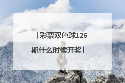 彩票双色球126期什么时候开奖