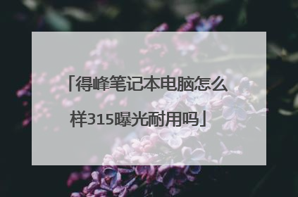 得峰笔记本电脑怎么样315曝光耐用吗