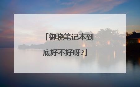 御骁笔记本到底好不好呀?