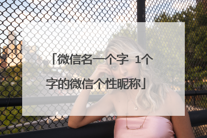 微信名一个字 1个字的微信个性昵称