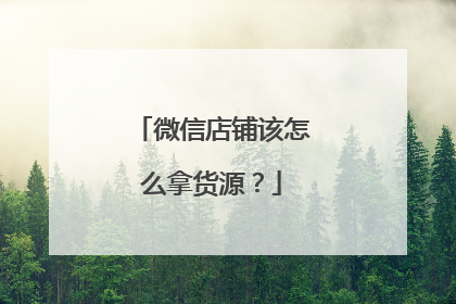 微信店铺该怎么拿货源？