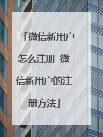 微信新用户怎么注册 微信新用户的注册方法