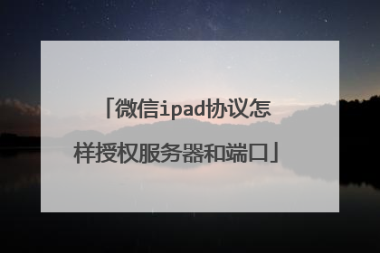 微信ipad协议怎样授权服务器和端口