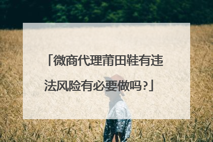 微商代理莆田鞋有违法风险有必要做吗?