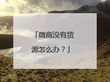 微商没有货源怎么办?