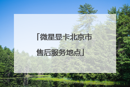 微星显卡北京市售后服务地点