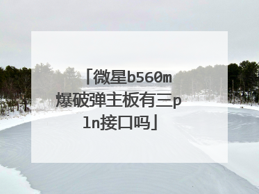 微星b560m爆破弹主板有三pln接口吗