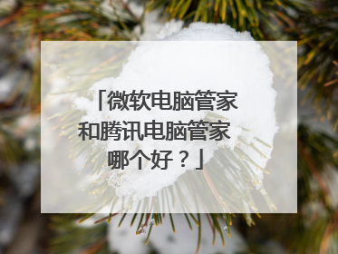 微软电脑管家和腾讯电脑管家哪个好？