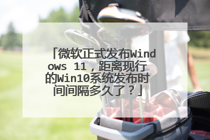 微软正式发布Windows 11，距离现行的Win10系统发布时间间隔多久了？