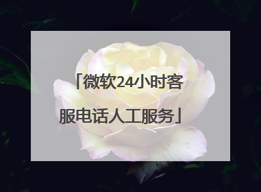 微软24小时客服电话人工服务