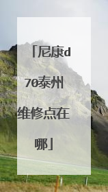 尼康d70泰州维修点在哪