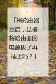 将路由器重启,是指将路由器的电源拔了再插上吗?