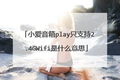 小爱音箱play只支持2.4GWifi是什么意思