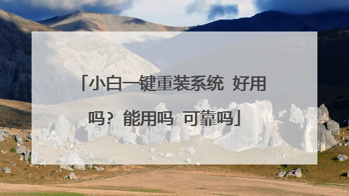 小白一键重装系统 好用吗? 能用吗 可靠吗