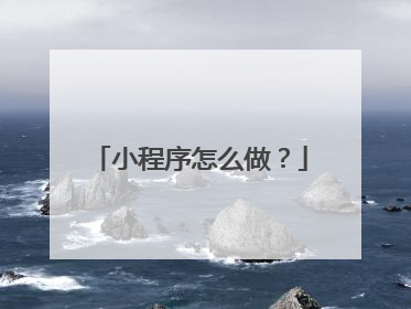 小程序怎么做?