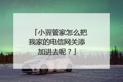 小翼管家怎么把我家的电信网关添加进去呢?