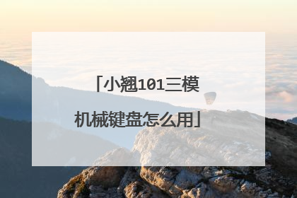 小翘101三模机械键盘怎么用