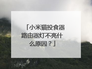 小米猫投食器路由器灯不亮什么原因？