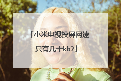 小米电视投屏网速只有几十kb?