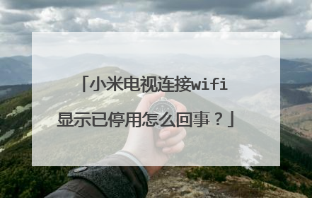 小米电视连接wifi显示已停用怎么回事?