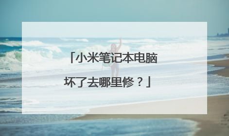 小米笔记本电脑坏了去哪里修?