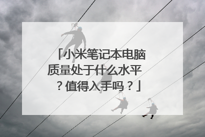 小米笔记本电脑质量处于什么水平？值得入手吗？