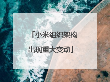 小米组织架构出现重大变动
